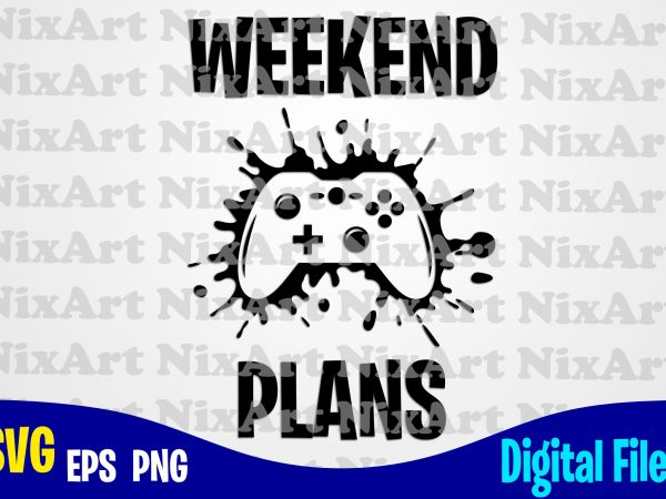 Weekend plans, gamer, game, gamepad, gamer svg, funny gamer design svg eps, png files for cutting machines and print t shirt designs for sale t-shirt