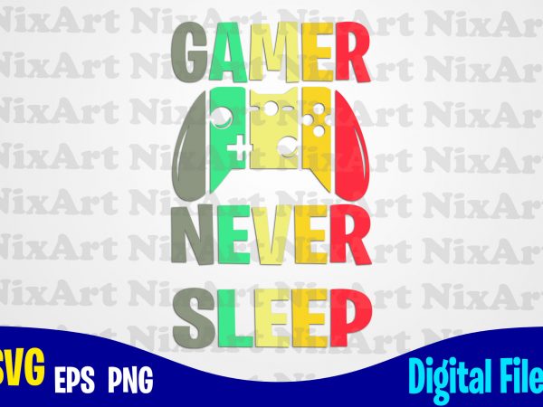 Gamer never sleep, gamer, game, gamepad, gamer svg, funny gamer design svg eps, png files for cutting machines and print t shirt designs for sale