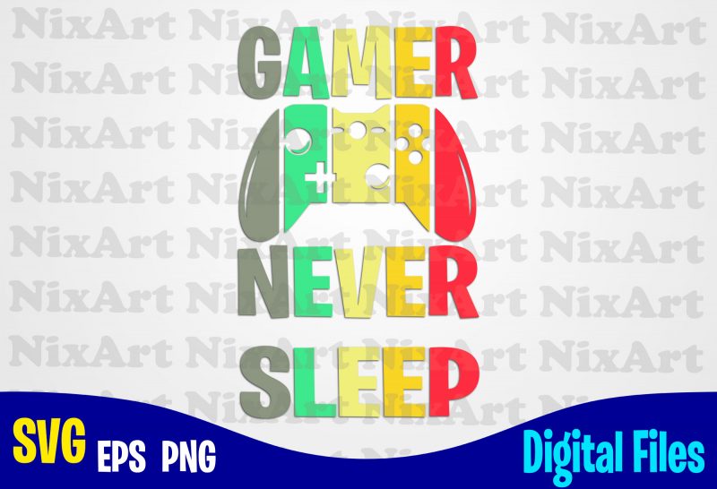 Gamer never sleep, Gamer, Game, Gamepad, Gamer svg, Funny Gamer design svg eps, png files for cutting machines and print t shirt designs for sale