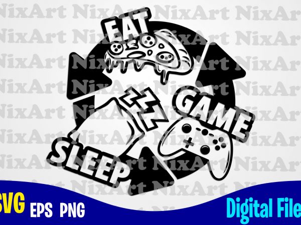 Eat sleep game repeat, gamer, game, gamepad, gamer svg, funny gamer design svg eps, png files for cutting machines and print t shirt designs for