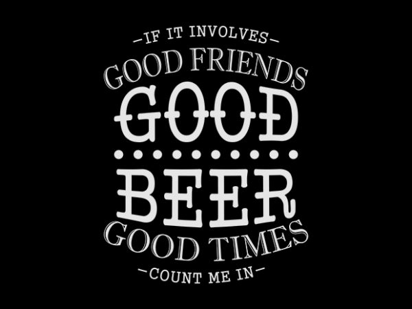 Good beer get good friends shirt design png