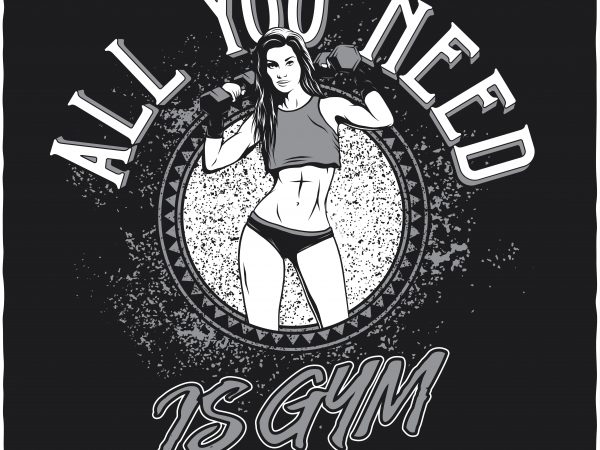 All you need is gym vector t-shirt design