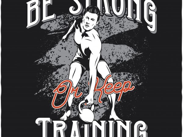 Be strong or keep training vector t-shirt design