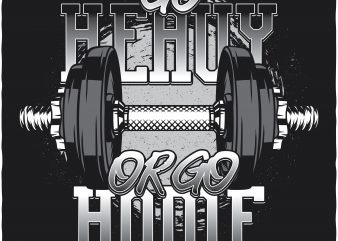 Go heavy or go home vector t-shirt design