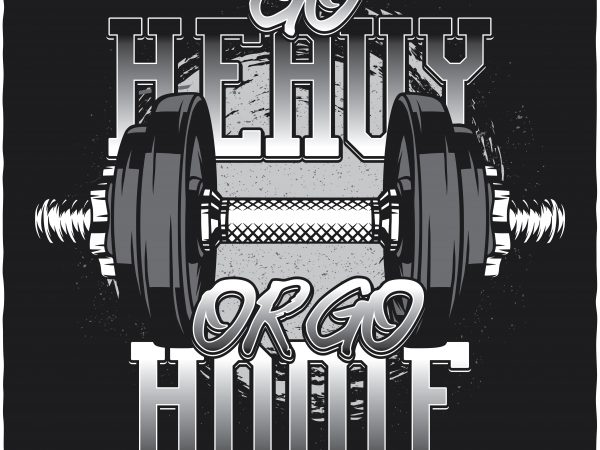 Go heavy or go home vector t-shirt design