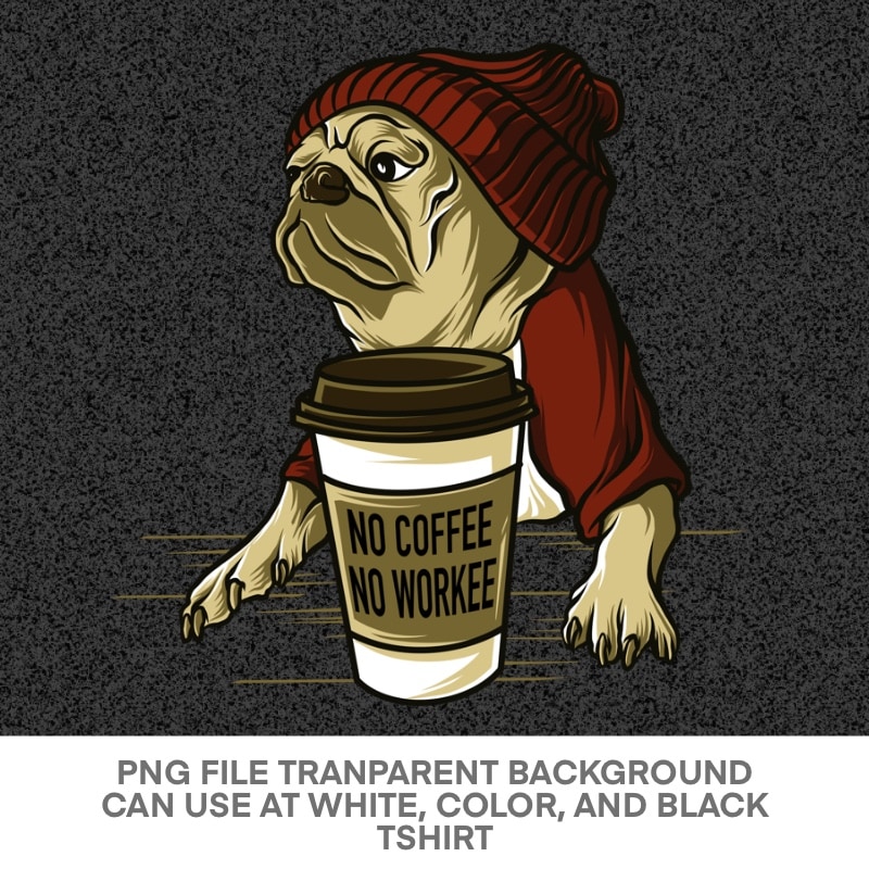 No coffee no workee Pug Dog Puppy PNG FILE Transparent Background Ready to use Print on demmand printify, printfull, amazon merch, teespring, redbubble, teepulic, etc