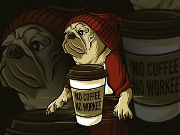 No coffee no workee pug dog puppy png file transparent background ready to use print on demmand printify, printfull, amazon merch, teespring, redbubble, teepulic, etc T shirt vector artwork