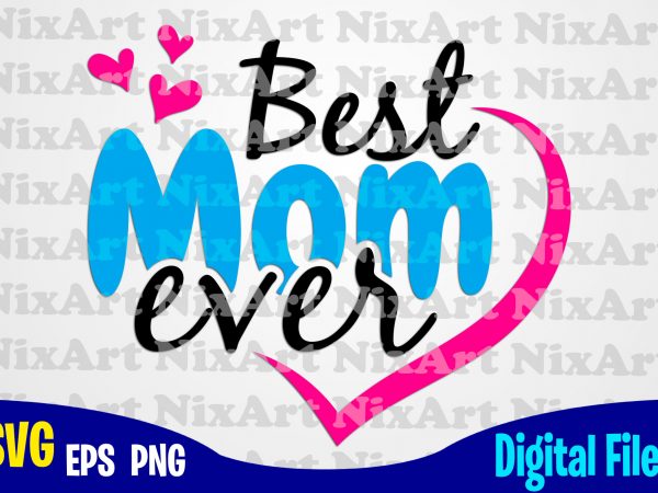 Best mom ever, mom, mommy, mother, funny mother design svg eps, png files for cutting machines and print t shirt designs for sale t-shirt design