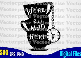 We’re all Mad Here, Alice in Wonderland, Alice svg, Disney svg, Cups, tea, Rabbit, Funny Alice in Wonderland design svg eps, png files for cutting