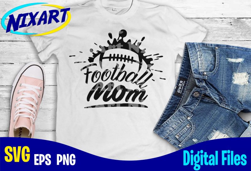 Football Mom, Football fan, Football, Sports , Football svg, Sports svg, Funny Football design svg eps, png files for cutting machines and print t shirt