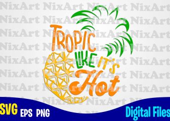 Tropic Like It’s Hot, Summer, Sea, Vacation, Life, Pineaple, Tropic, Funny summer design svg eps, png files for cutting machines and print t shirt designs