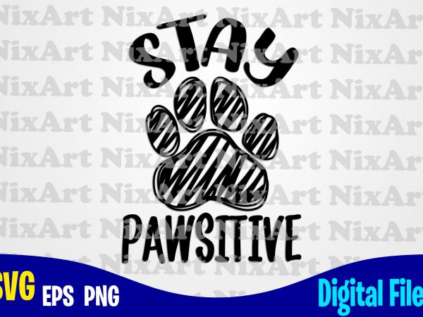 Stay pawsitive, dog, pet, dog lover, cat, cat lover, paw, funny animal design svg eps, png files for cutting machines and print t shirt designs