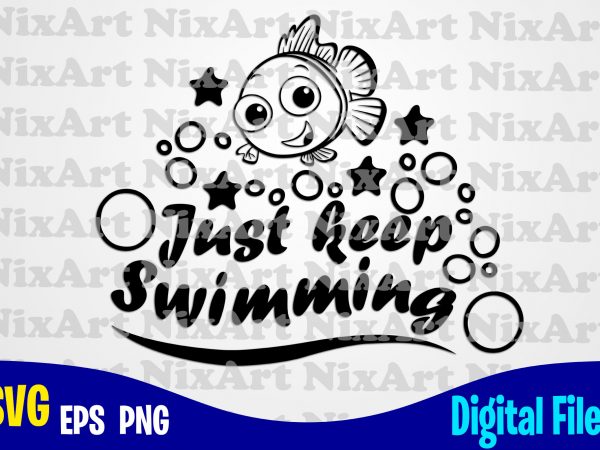 Just keep swimming, nemo, finding nemo, fish, funny nemo design svg eps, png files for cutting machines and print t shirt designs for sale t-shirt
