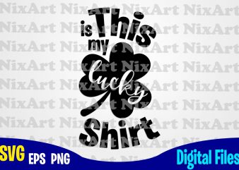 This is my Lucky Shirt, Lucky, Clover, Shamrock, Patrick, st. Patricks day, Funny Patricks day design svg eps, png files for cutting machines and print