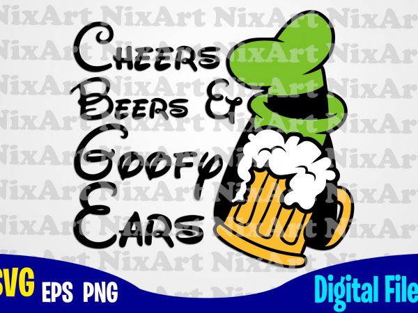 Cheers beers and goofy ears, goofy, goofy ears, beer, funny goofy design svg eps, png files for cutting machines and print t shirt designs for
