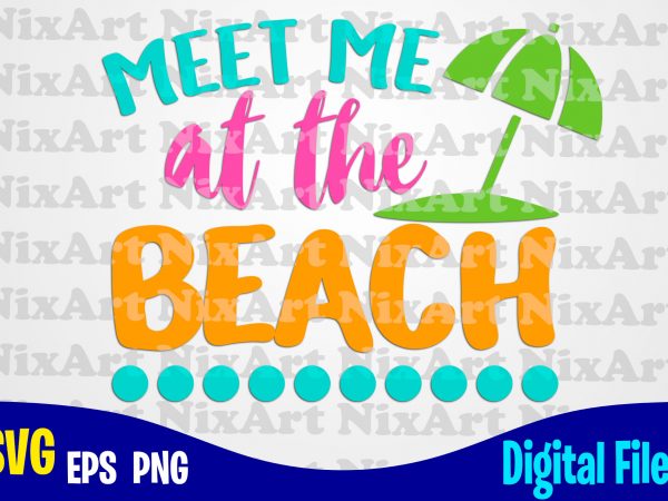 Meet me at the beach, beach, summer, sea, vacation, life, tropic, funny summer design svg eps, png files for cutting machines and print t shirt