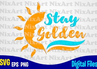 Stay Golden, Sun, Tan, Beach, Summer, Sea, Vacation, Life, Tropic, Funny summer design svg eps, png files for cutting machines and print t shirt designs