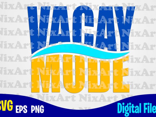 Vacay mode, beach, summer, sea, vacation, life, tropic, funny summer design svg eps, png files for cutting machines and print t shirt designs for sale