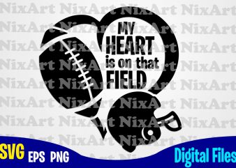 My Heart is on that Field, Football fan, Football, Ball, Sports , Football svg, Ball svg, Sports svg, Funny Football design svg eps, png files for cutting machines and print t shirt designs for sale t-shirt design png