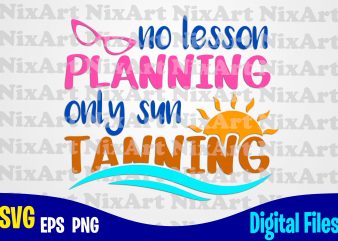 No lesson planning only sun tanning, Vacation, Sun, Tan, Beach, Summer, Sea, Vacation, Life, Tropic, Funny summer design svg eps, png files for cutting machines