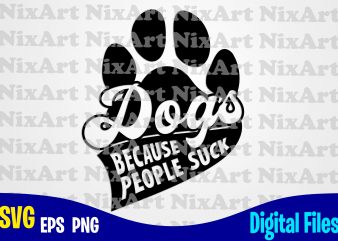 Dogs because people suck, Dog, Dog, Dog lover, Pet, Funny animal design svg eps, png files for cutting machines and print t shirt designs for
