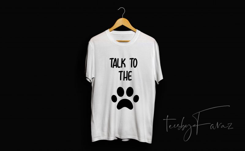 Talk to the Paw print ready t shirt design