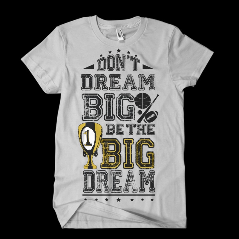 Don’t dream Big. Be the Big Dream all t shirt design for download