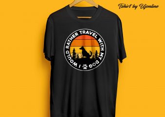 I would rather travel with my DOG graphic t-shirt design
