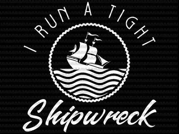 Mens i run a tight shipwreck funny vintage svg, png, dxf, eps, ai file t shirt design for purchase