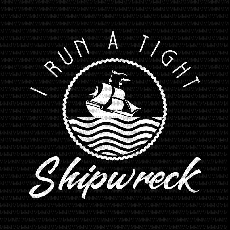Mens I Run A Tight Shipwreck Funny Vintage svg, png, dxf, eps, ai file t shirt design for purchase