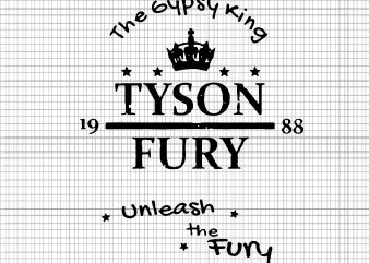 Tyson Fury The Gypsy King Unleash the Fury SVG,Tyson Fury The Gypsy King Unleash the Fury PNG,Tyson Fury The Gypsy King Unleash the Fury CUT t shirt designs for sale