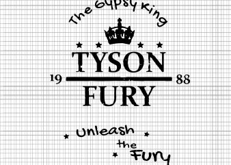 Tyson Fury The Gypsy King Unleash the Fury SVG,Tyson Fury The Gypsy King Unleash the Fury PNG,Tyson Fury The Gypsy King Unleash the Fury CUT