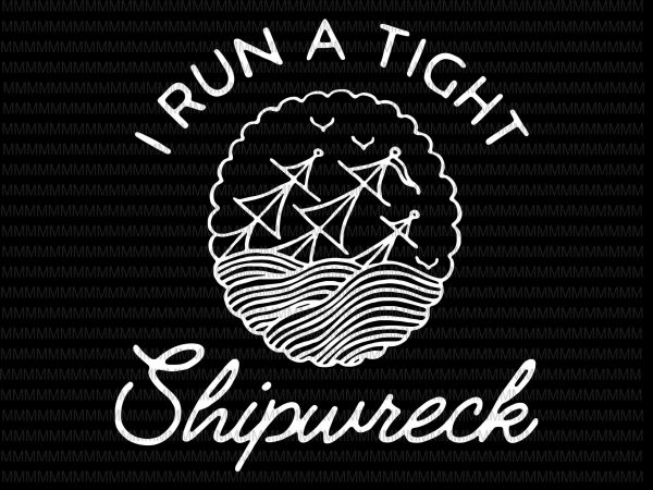 I run a tight shipwreck svg, png, dxf, eps, ai file graphic t-shirt design