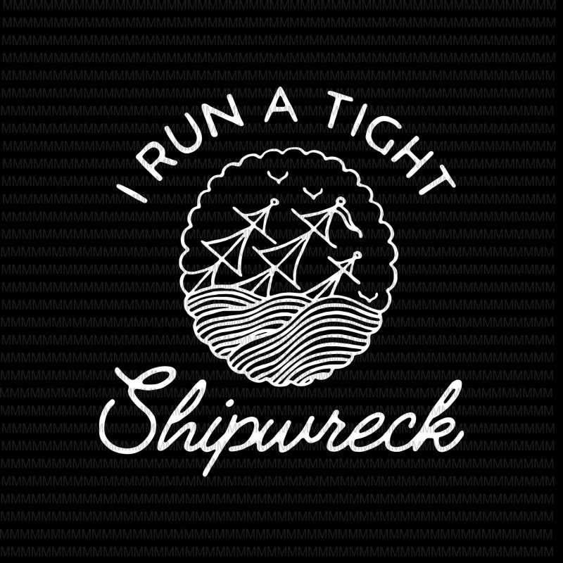 I Run a Tight Shipwreck svg, png, dxf, eps, ai file graphic t-shirt design