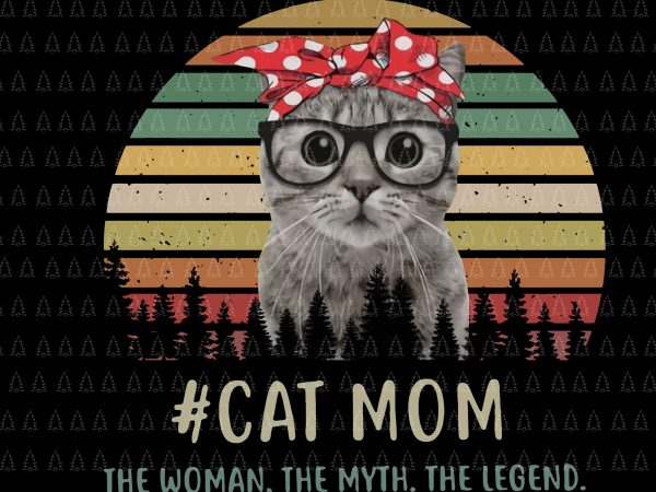 Cat mom the woman the myth the legend png,cat mom the woman the myth the legend vector,cat mom the woman the myth the legend design