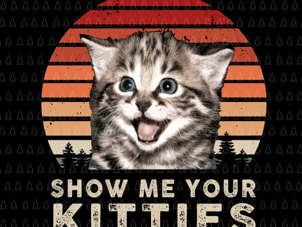 Show me your kitties png,show me your kitties vector,show me your kitties design,show me your kitties funny cat gifts for cat kitten lovers png,show me