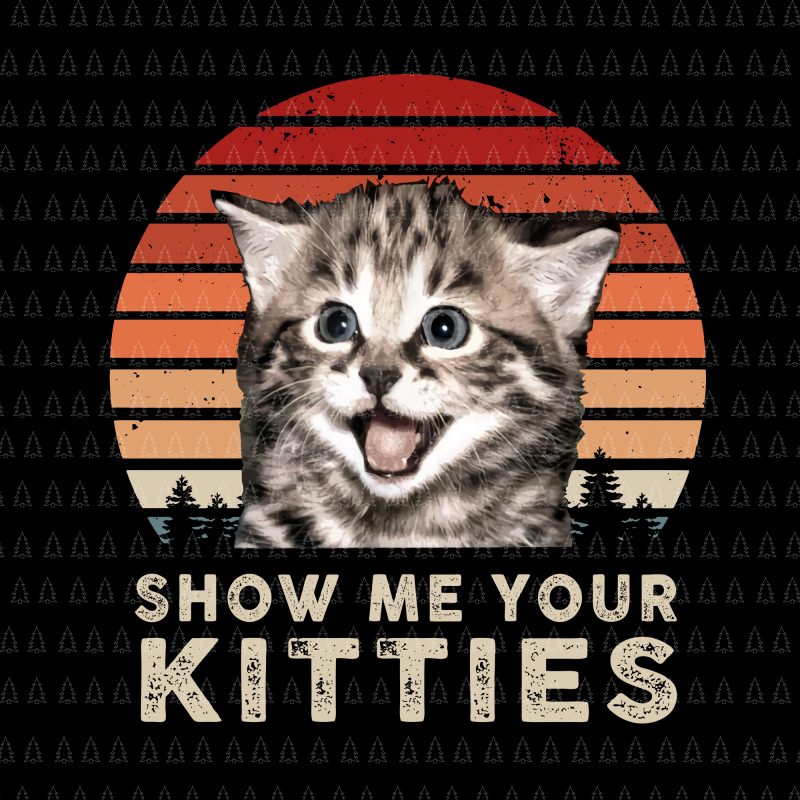 Show Me Your Kitties png,Show Me Your Kitties vector,Show Me Your Kitties design,Show Me Your Kitties Funny Cat Gifts for Cat Kitten Lovers PNG,Show Me