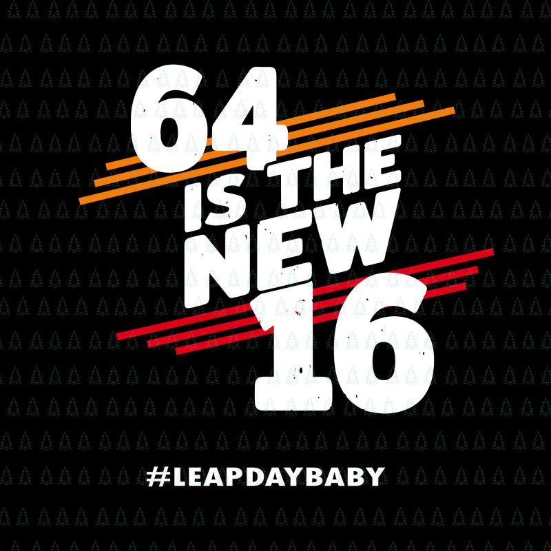64 is the new 16 svg,64 is the new 16 leap day baby svg,64 is the new 16 leap day baby png,Leap Year Birthday 2020,64