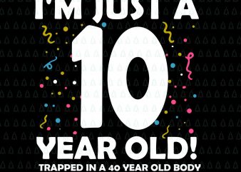 I’m just a 10 year old svg,I’m just a 10 year old png, trapped in a 40 year old body svg,40 Years Old Birthday Leap