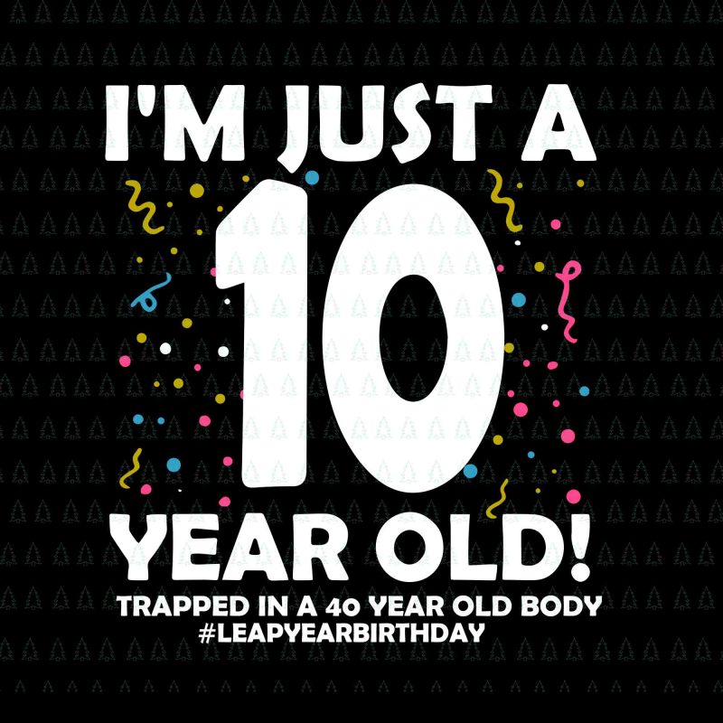I'm just a 10 year old svg,I'm just a 10 year old png, trapped in a 40 year old body svg,40 Years Old Birthday Leap