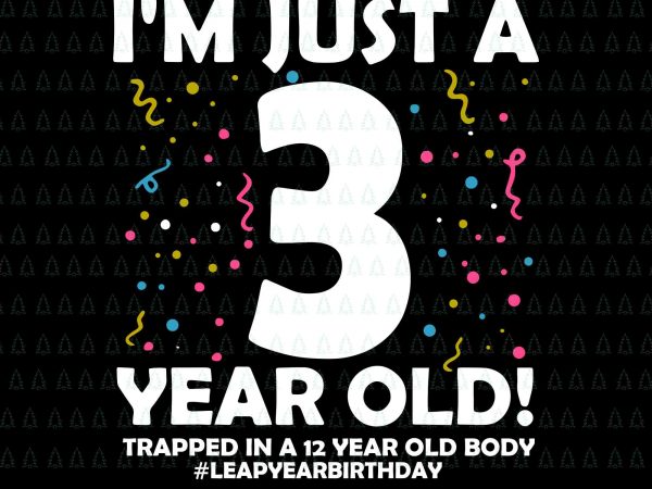 I’m just a 3 year old svg,i’m just a 3 year old png,i’m just a 3 year old, 12 years old birthday leap year 3 t shirt design for sale