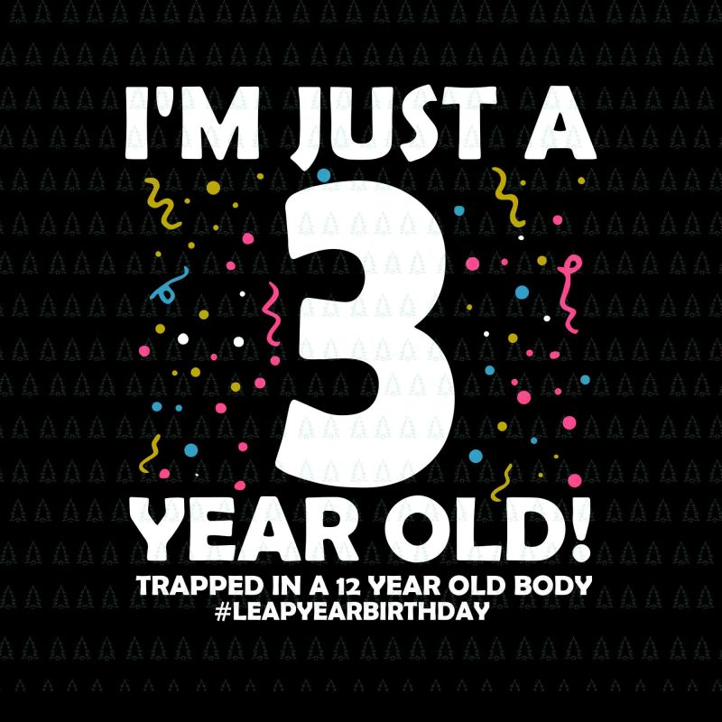 I'm just a 3 year old svg,I'm just a 3 year old png,I'm just a 3 year old, 12 Years Old Birthday Leap Year 3