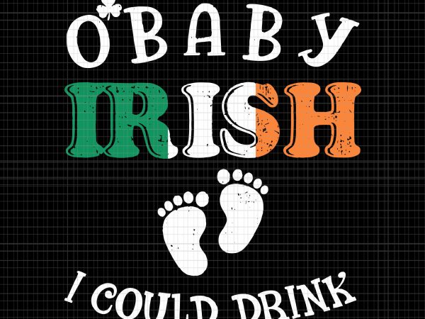 O baby irish i could drink svg,o baby irish i could drink,o baby irish i could drink png,womens irish i could drink shirt pregnancy announcement t shirt design online