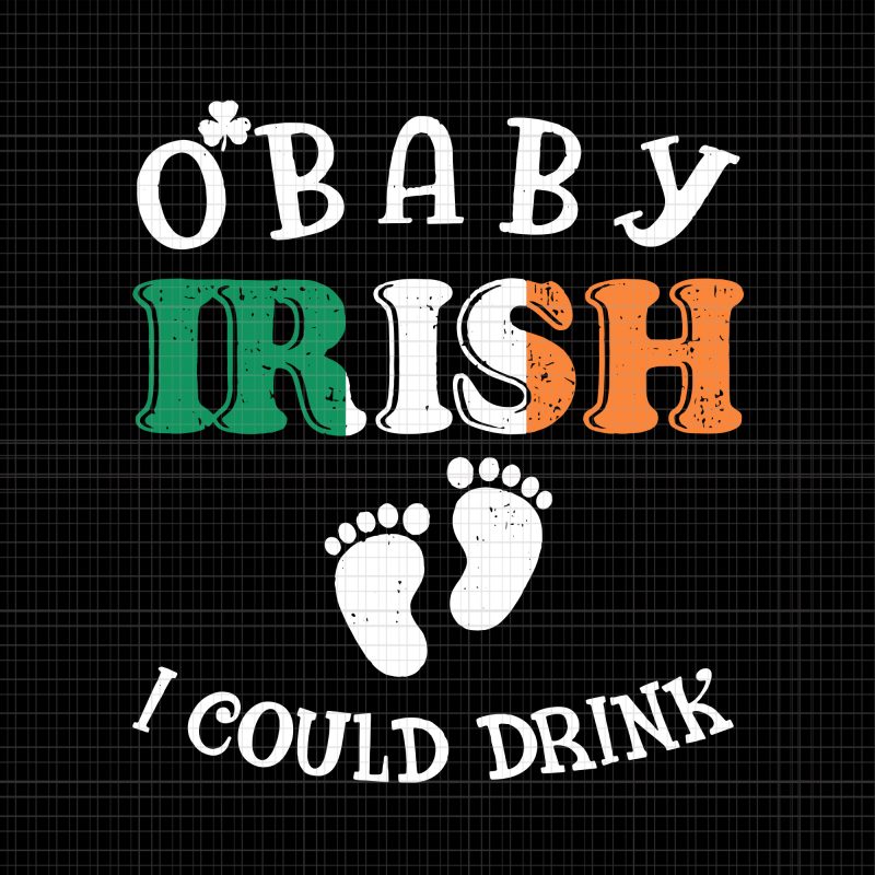 O Baby irish i could drink svg,O Baby irish i could drink,O Baby irish i could drink png,Womens Irish I Could Drink Shirt Pregnancy Announcement
