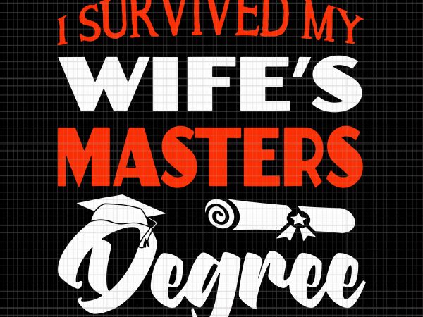 I survived my wife’s masters degree svg,i survived my wife’s masters degree png,i survived my wife’s masters degree funny gift for husband svg,i survived my t shirt design for sale