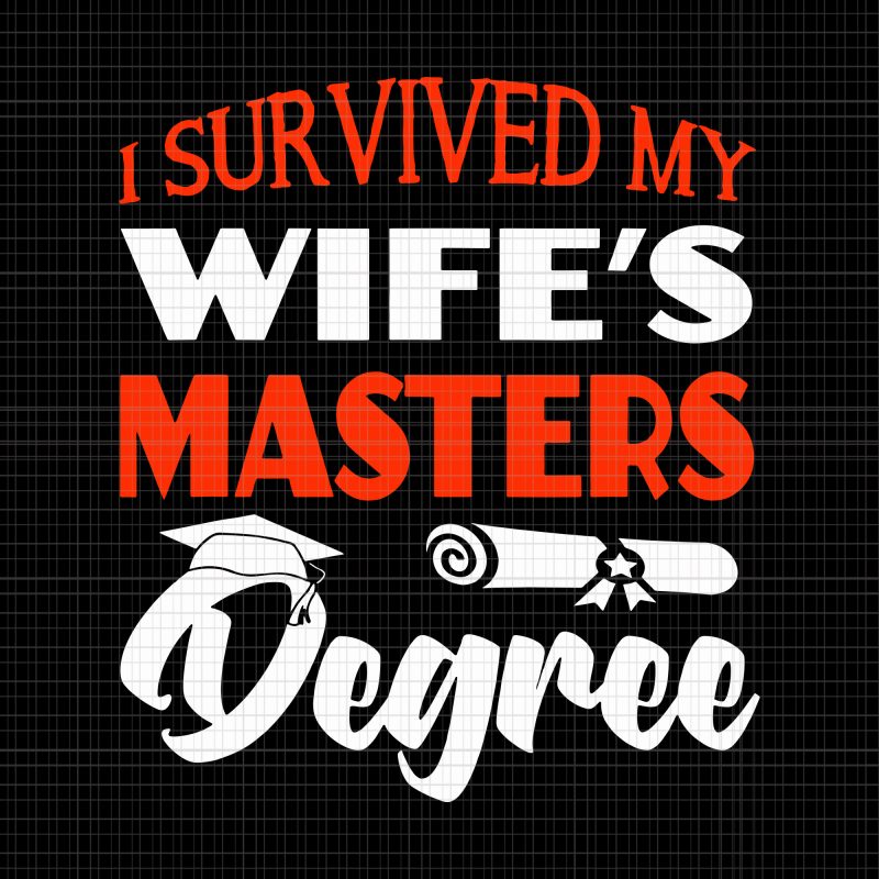 I Survived My Wife's Masters Degree SVG,I Survived My Wife's Masters Degree PNG,I Survived My Wife's Masters Degree Funny Gift For Husband SVG,I Survived My