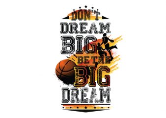 Don’t dream Big. Be the Big Dream basketball t shirt design for sale