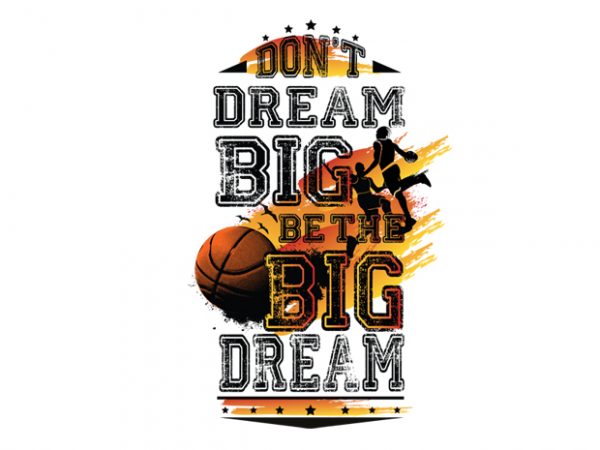 Don’t dream big. be the big dream basketball t shirt design for sale