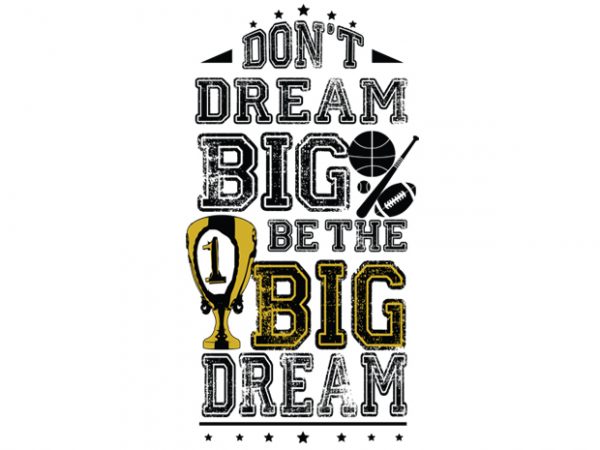 Don’t dream big. be the big dream all t shirt design for download