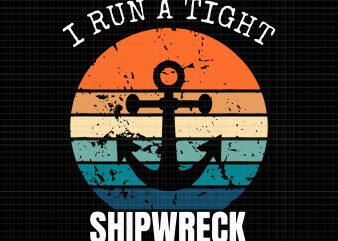 I run a tight shipwreck vintage svg,I run a tight shipwreck vintage,I run a tight shipwreck svg,i run a tight shipwreck png,i run a tight t shirt design for sale
